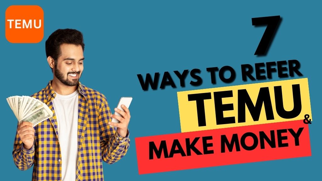 7 ways to refer Temu and Make Money
