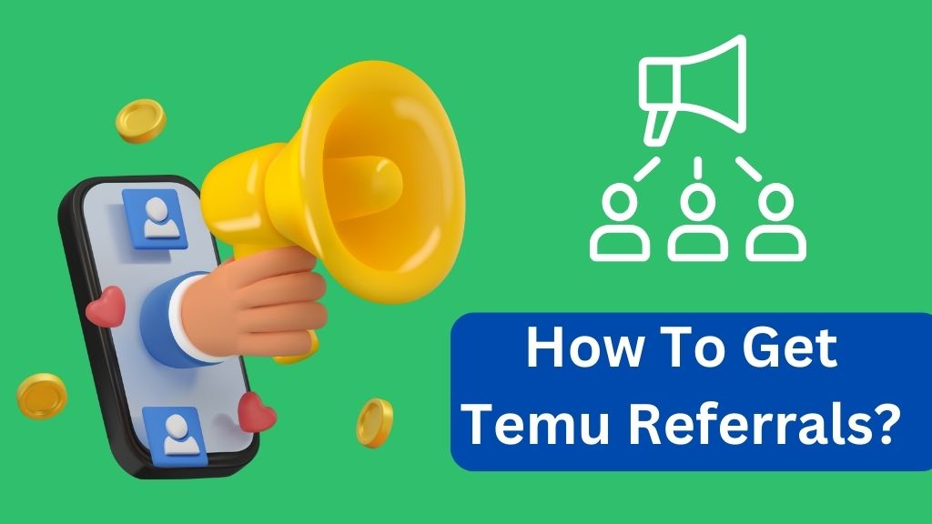 How To Get Temu Referrals?