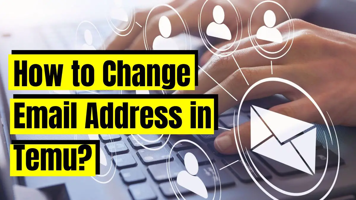 How to Change Email Address in Temu?