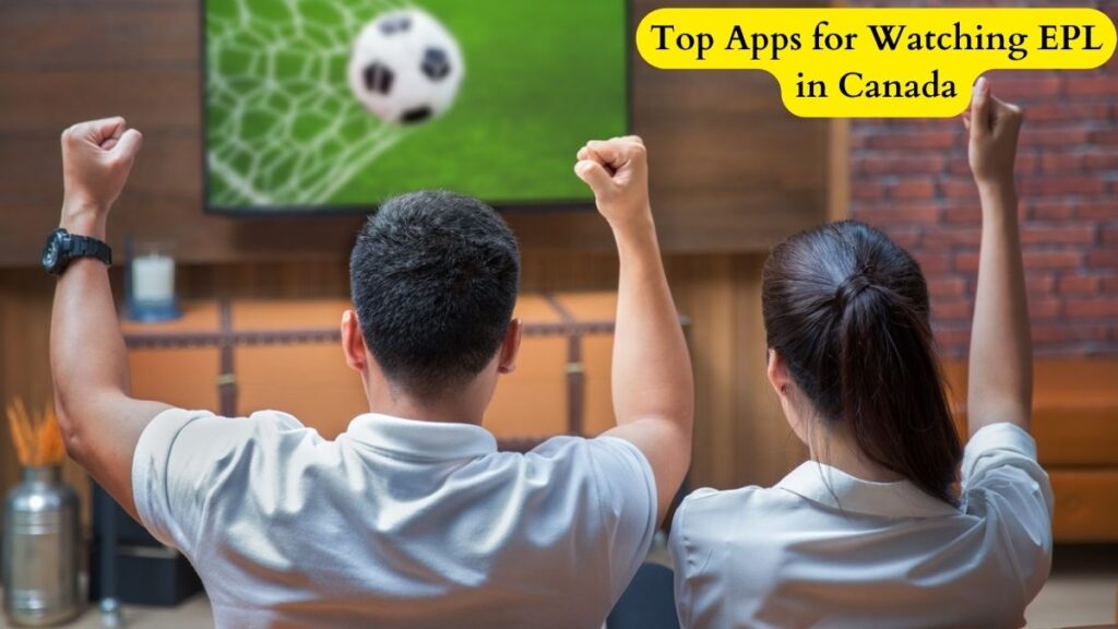 Top Apps for Watching EPL in Canada