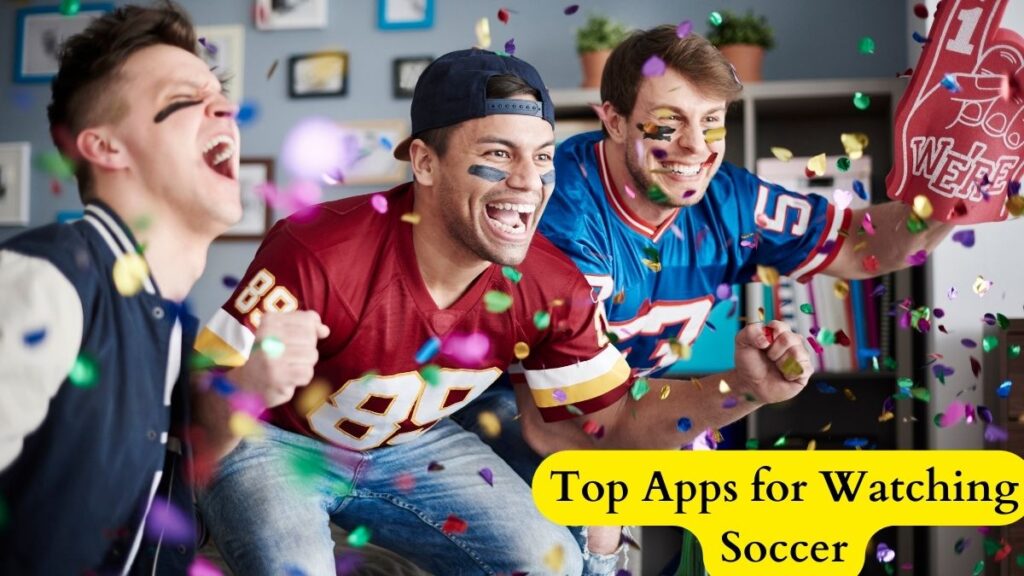 Top Apps for Watching Soccer