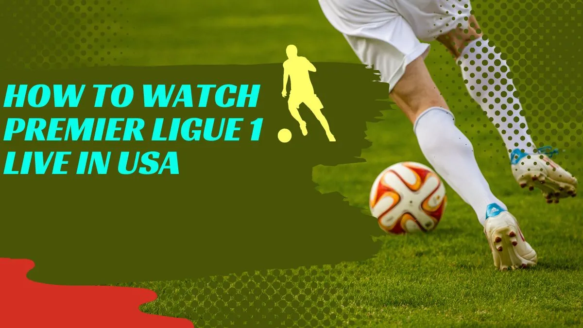 How to Watch Premier Ligue 1 live in USA