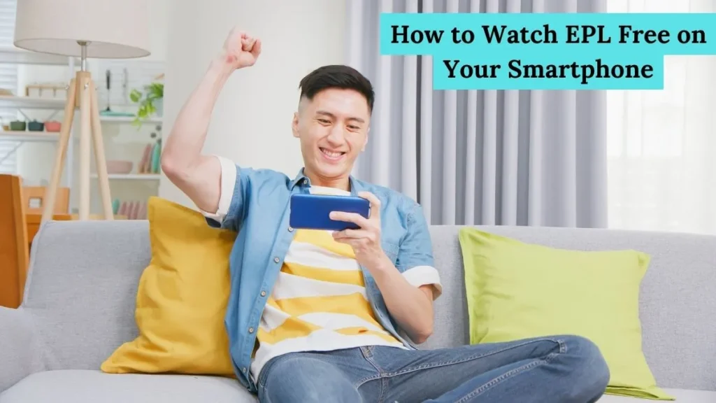 How to Watch EPL Free on Your Smartphone
