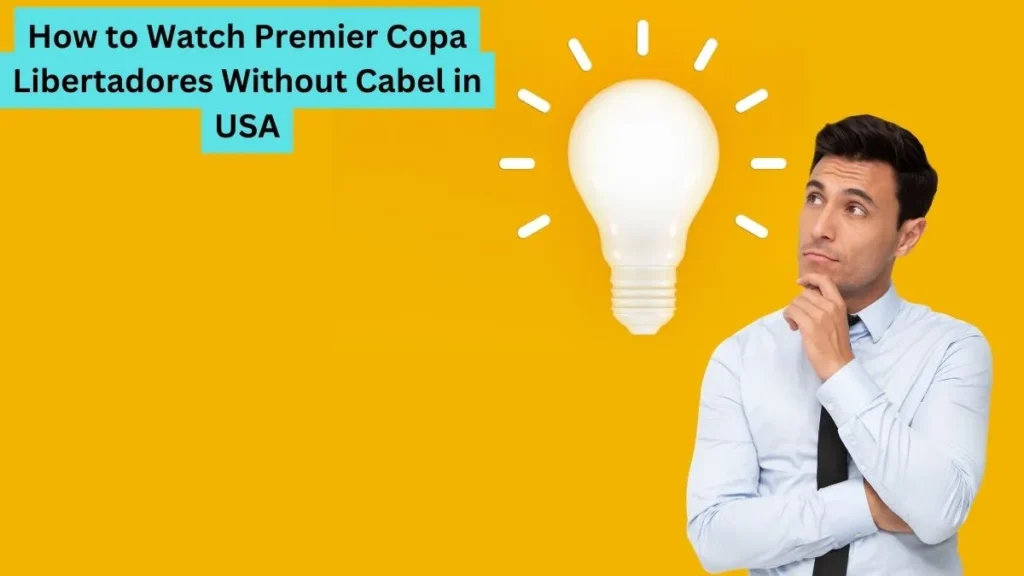 How to Watch Premier Copa Libertadores Without Cabel in USA