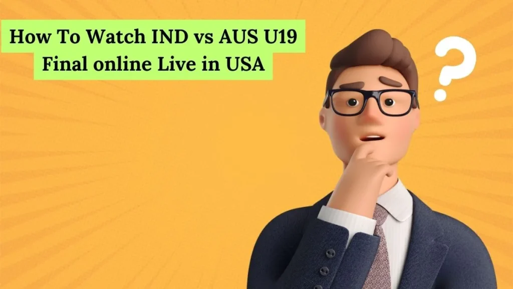 How to Watch IND vs AUS U19 Final Online Live in USA