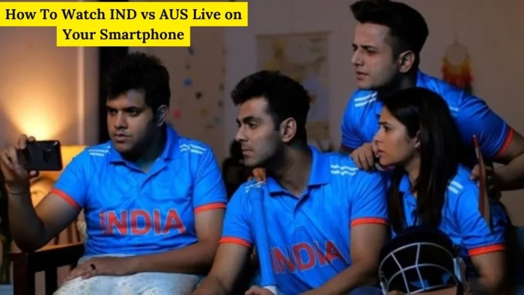 How to Watch IND vs AUS Live on Your Smartphone
