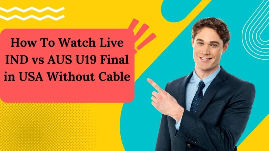 How To Watch Live IND vs AUS U19 Final in USA Without Cable